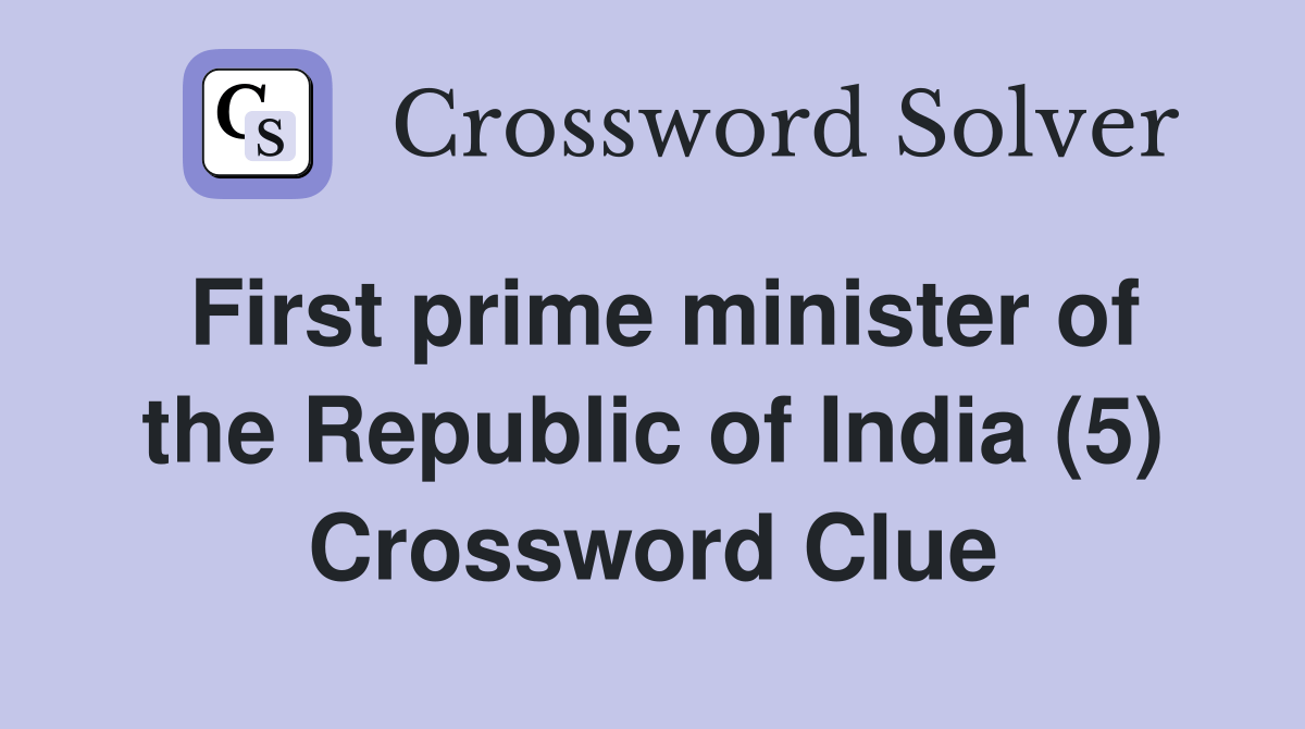 First prime minister of the Republic of India (5) Crossword Clue